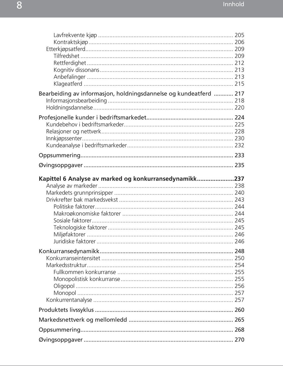 .. 224 Kundebehov i bedriftsmarkeder... 225 Relasjoner og nettverk... 228 Innkjøpssenter... 230 Kundeanalyse i bedriftsmarkeder... 232 Oppsummering... 233 Øvingsoppgaver.