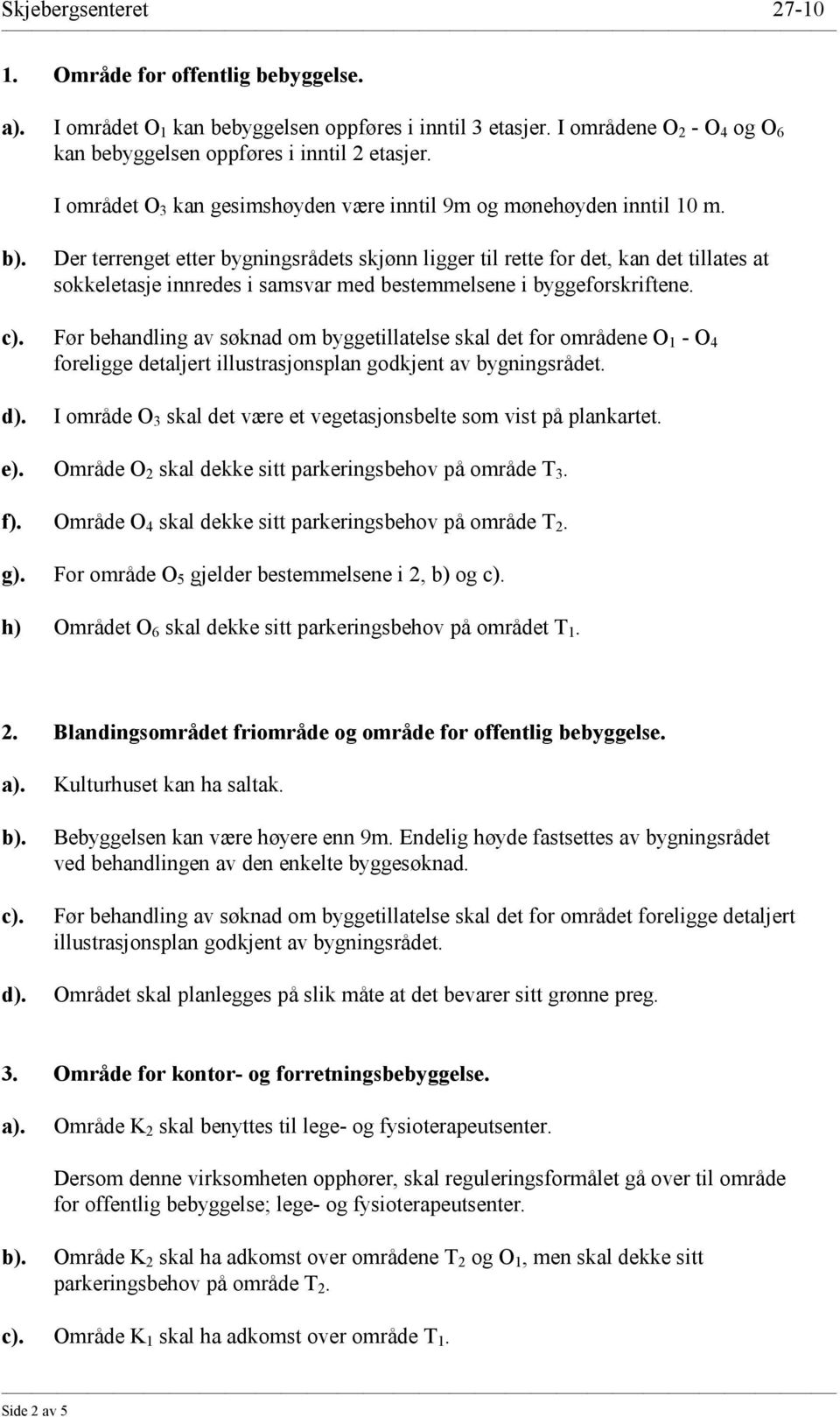 Der terrenget etter bygningsrådets skjønn ligger til rette for det, kan det tillates at sokkeletasje innredes i samsvar med bestemmelsene i byggeforskriftene. c).