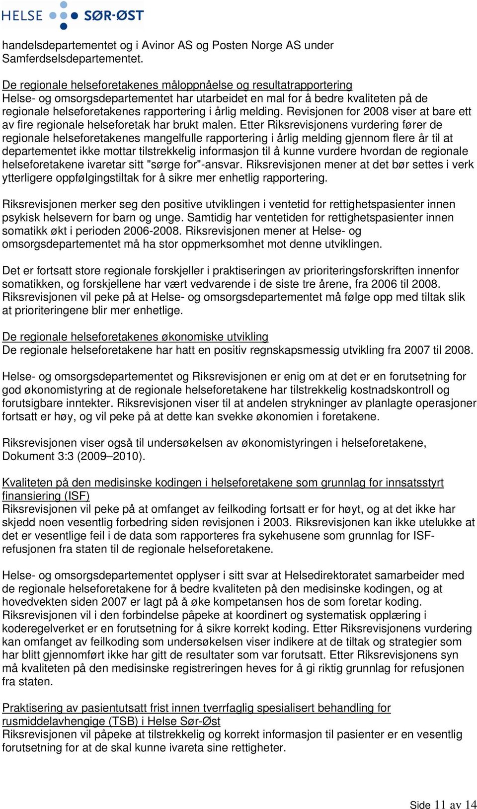 melding. Revisjonen for 2008 viser at bare ett av fire regionale helseforetak har brukt malen.