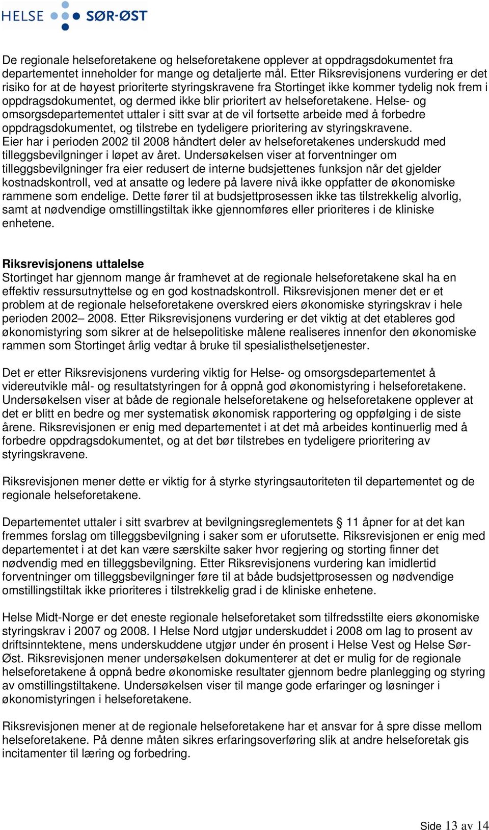 helseforetakene. Helse- og omsorgsdepartementet uttaler i sitt svar at de vil fortsette arbeide med å forbedre oppdragsdokumentet, og tilstrebe en tydeligere prioritering av styringskravene.