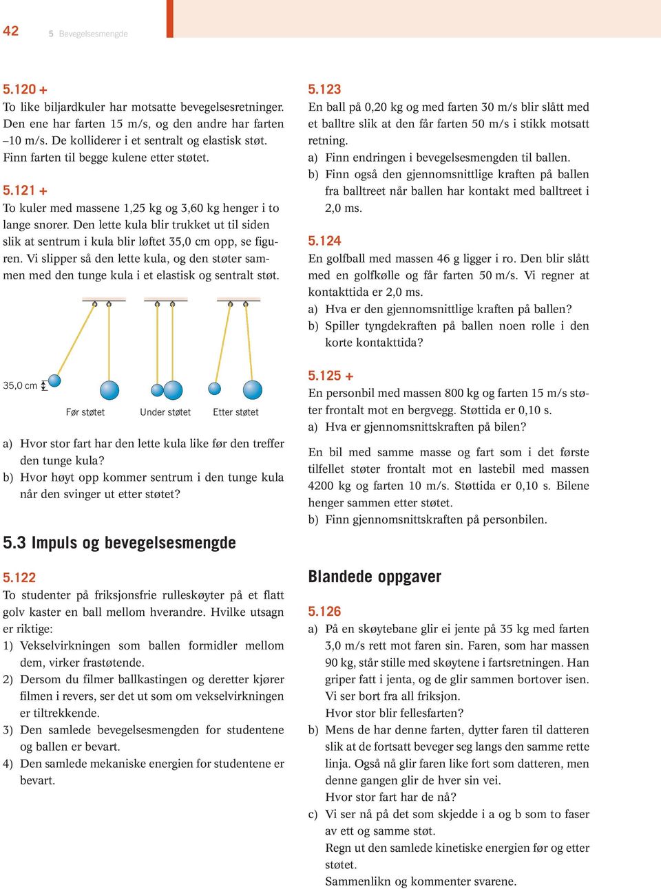 Den lette kula blir trukket ut til siden slik at sentrum i kula blir løftet 35,0 cm opp, se figuren.