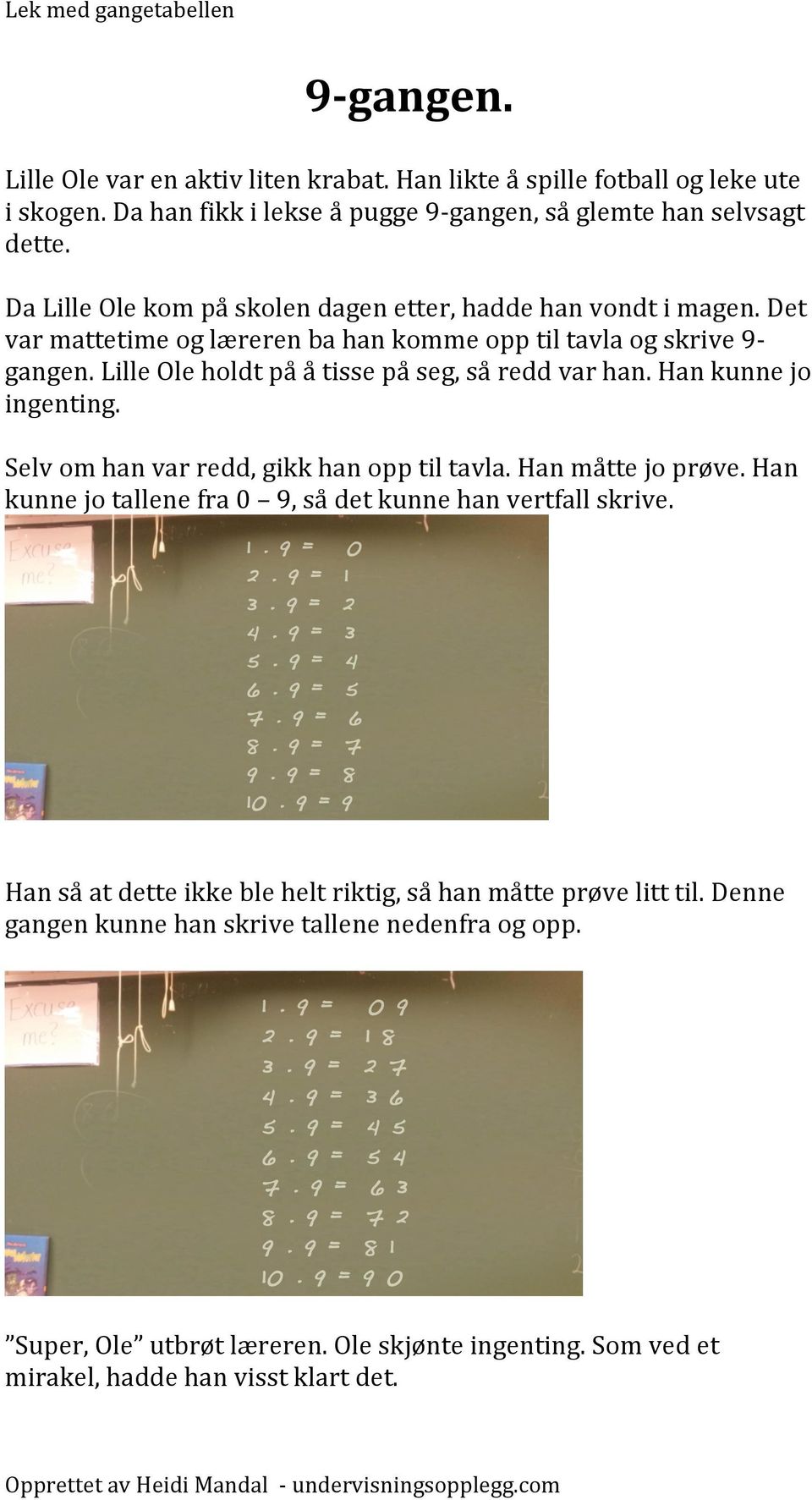 Han/hun må ikke regne det første, hun velger selv hvilket hun vil løse. Så er det nestemann sin tur.