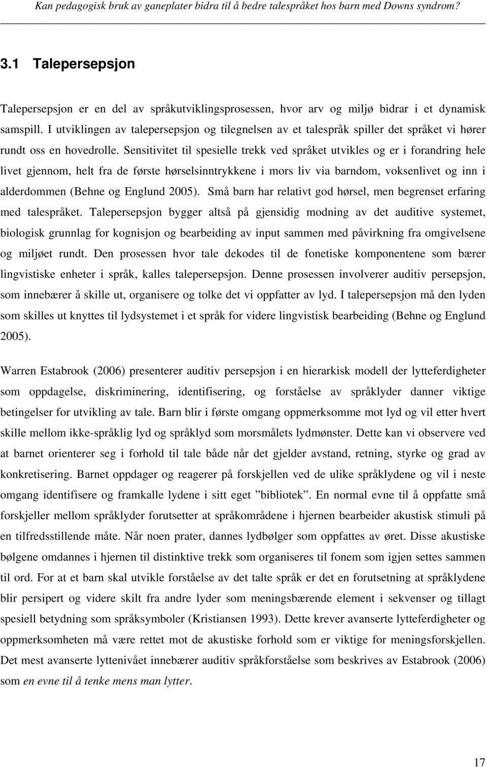 Sensitivitet til spesielle trekk ved språket utvikles og er i forandring hele livet gjennom, helt fra de første hørselsinntrykkene i mors liv via barndom, voksenlivet og inn i alderdommen (Behne og