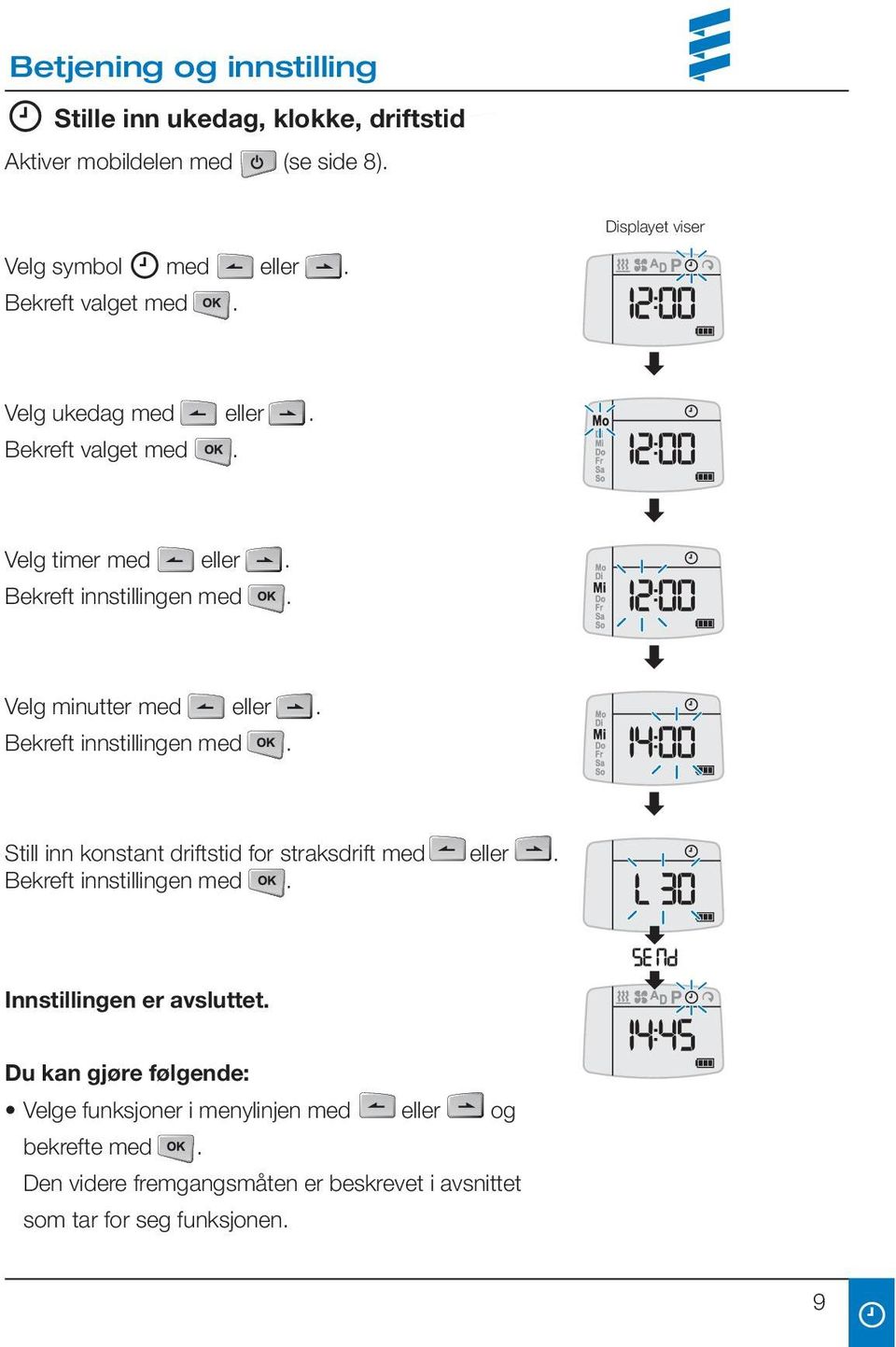 Bekreft innstillingen med. Still inn konstant driftstid for straksdrift med eller. Bekreft innstillingen med. Innstillingen er avsluttet.