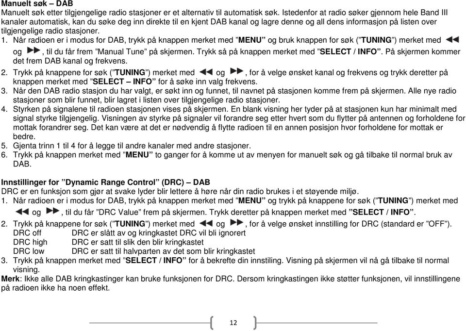 stasjoner. 1. Når radioen er i modus for DAB, trykk på knappen merket med MENU og bruk knappen for søk ( TUNING ) merket med og, til du får frem Manual Tune på skjermen.