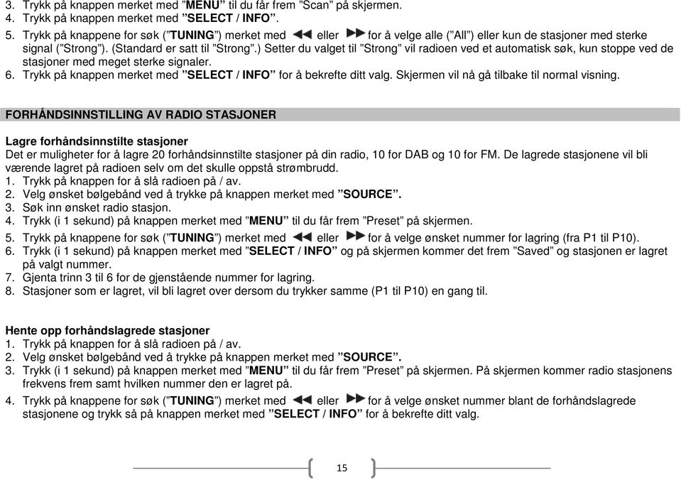 ) Setter du valget til Strong vil radioen ved et automatisk søk, kun stoppe ved de stasjoner med meget sterke signaler. 6. Trykk på knappen merket med SELECT / INFO for å bekrefte ditt valg.