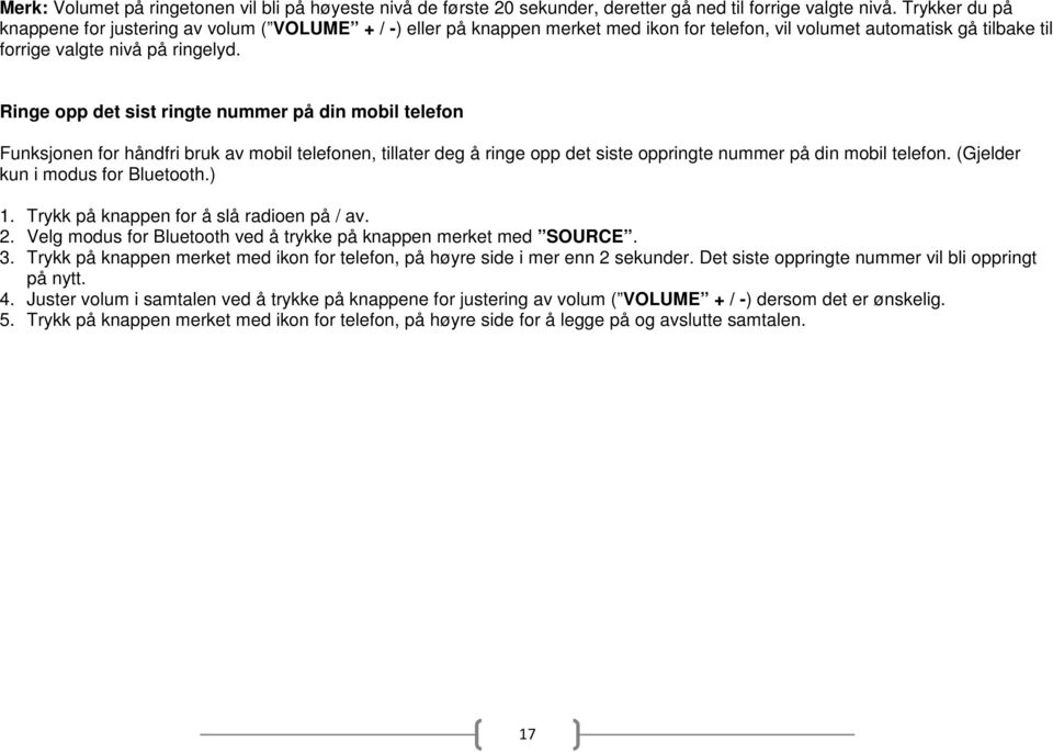 Ringe opp det sist ringte nummer på din mobil telefon Funksjonen for håndfri bruk av mobil telefonen, tillater deg å ringe opp det siste oppringte nummer på din mobil telefon.