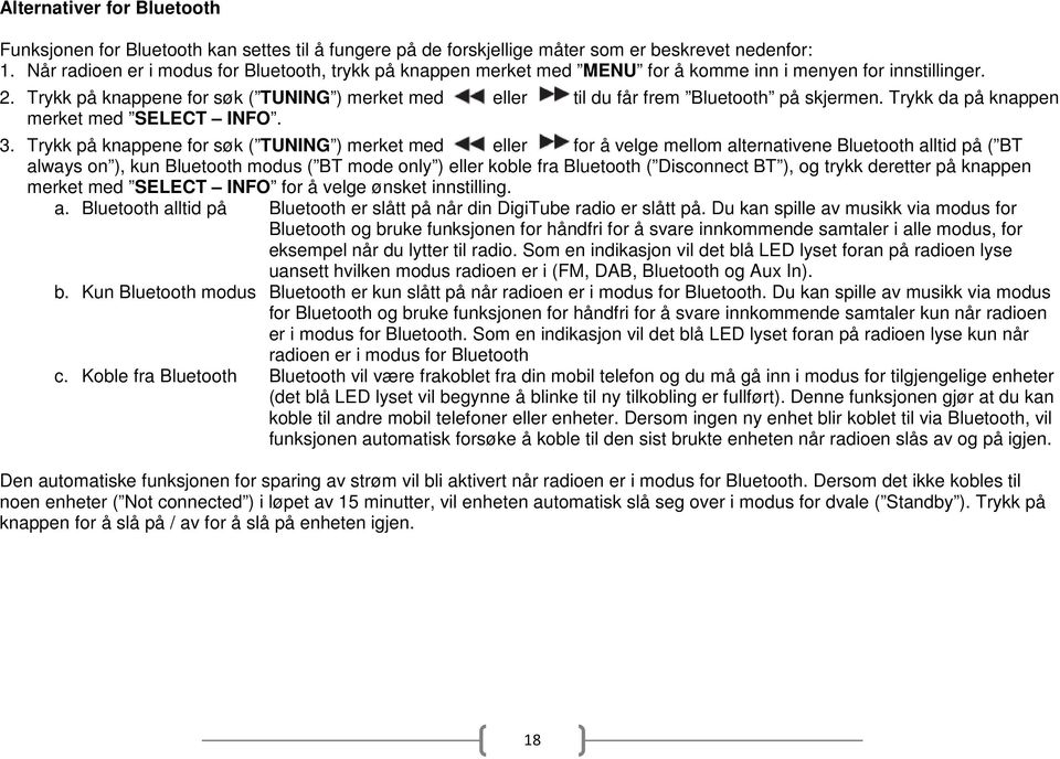 Trykk på knappene for søk ( TUNING ) merket med eller til du får frem Bluetooth på skjermen. Trykk da på knappen merket med SELECT INFO. 3.