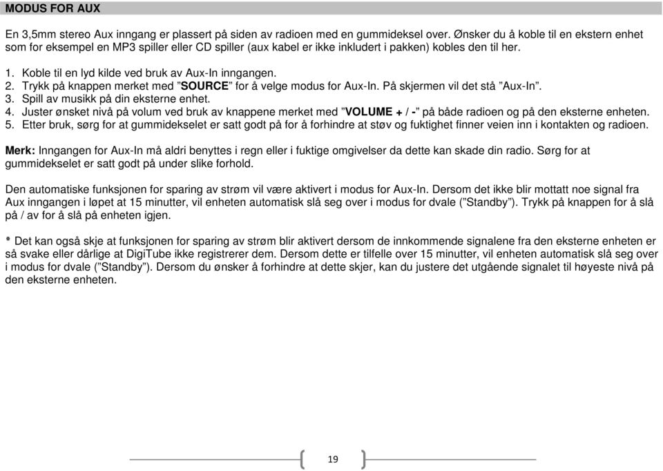 Koble til en lyd kilde ved bruk av Aux-In inngangen. 2. Trykk på knappen merket med SOURCE for å velge modus for Aux-In. På skjermen vil det stå Aux-In. 3. Spill av musikk på din eksterne enhet. 4.