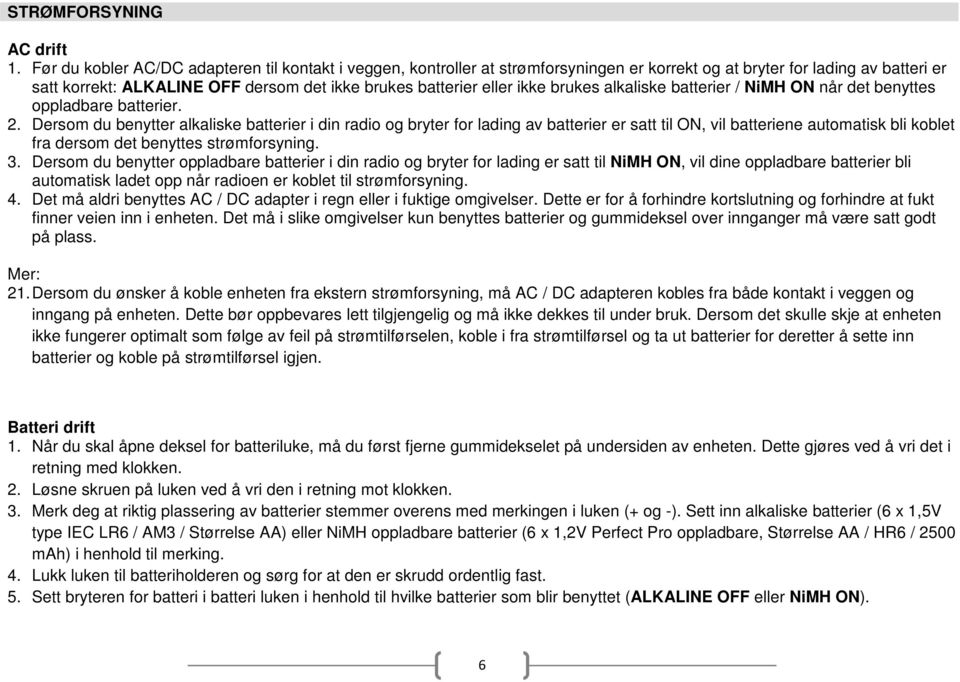 ikke brukes alkaliske batterier / NiMH ON når det benyttes oppladbare batterier. 2.