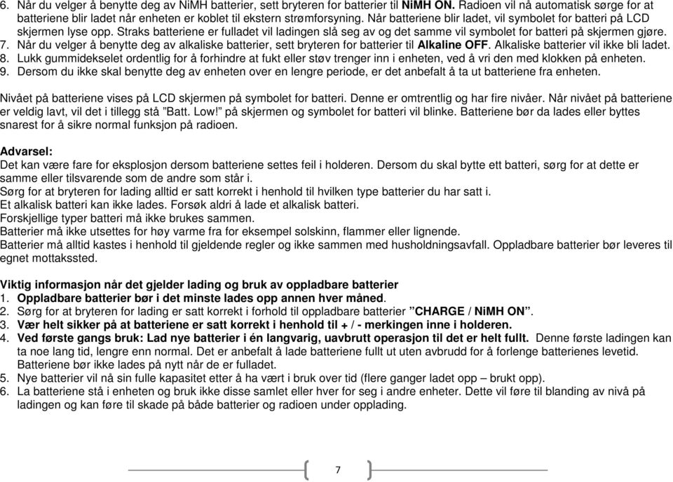 Straks batteriene er fulladet vil ladingen slå seg av og det samme vil symbolet for batteri på skjermen gjøre. 7.