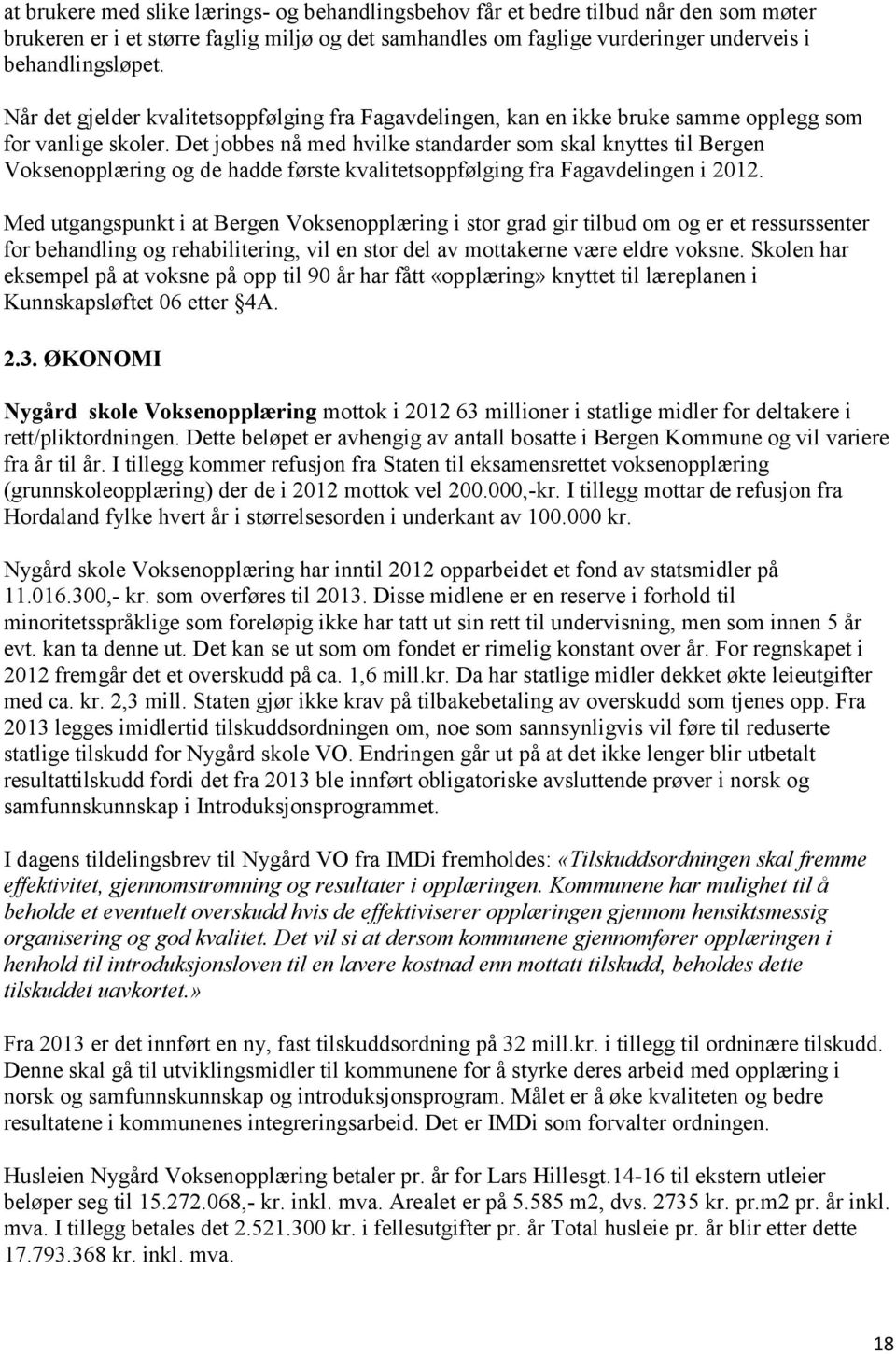 Det jobbes nå med hvilke standarder som skal knyttes til Bergen Voksenopplæring og de hadde første kvalitetsoppfølging fra Fagavdelingen i 2012.