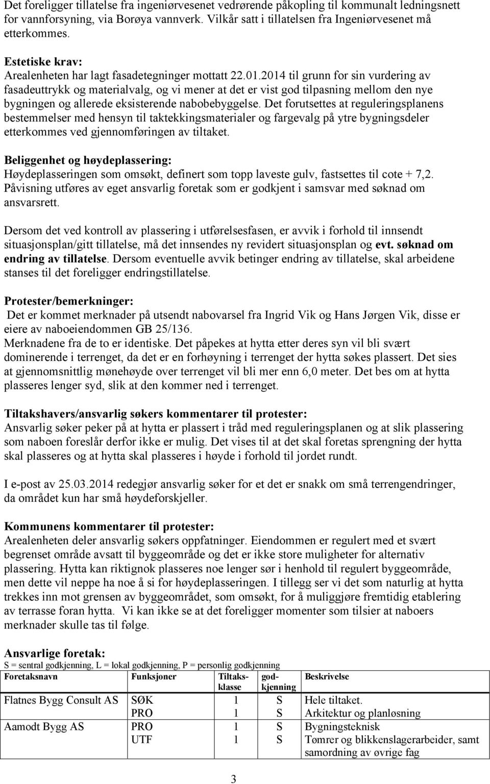 2014 til grunn for sin vurdering av fasadeuttrykk og materialvalg, og vi mener at det er vist god tilpasning mellom den nye bygningen og allerede eksisterende nabobebyggelse.