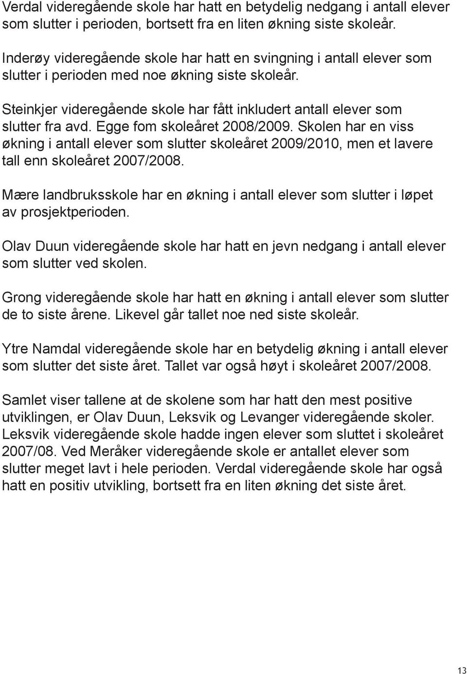 Egge fom skoleåret 2008/2009. Skolen har en viss økning i antall elever som slutter skoleåret 2009/2010, men et lavere tall enn skoleåret 2007/2008.