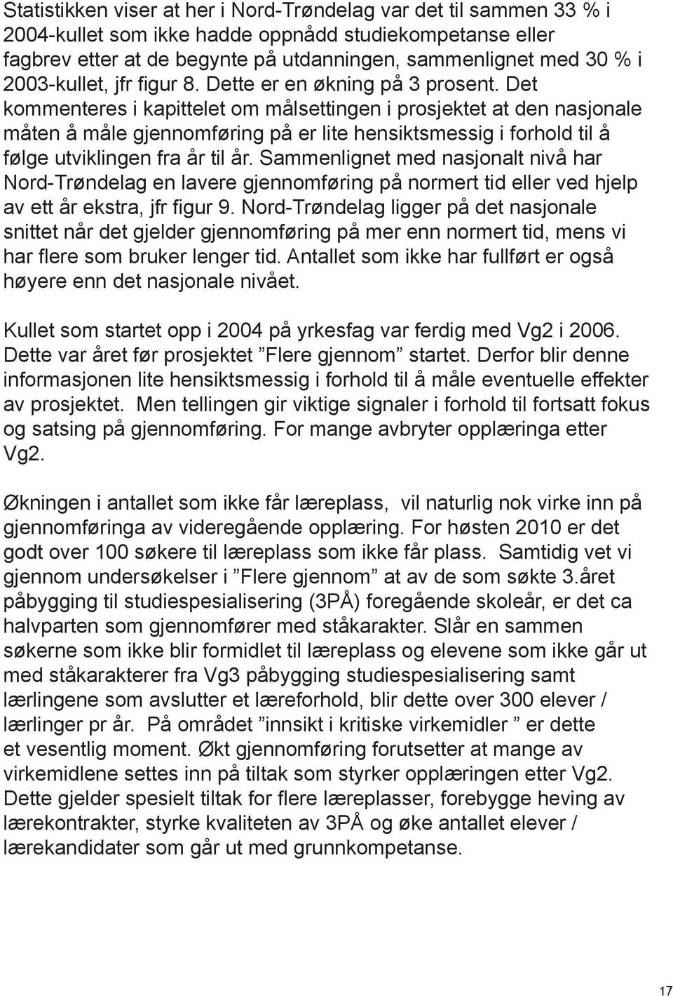 Det kommenteres i kapittelet om målsettingen i prosjektet at den nasjonale måten å måle gjennomføring på er lite hensiktsmessig i forhold til å følge utviklingen fra år til år.