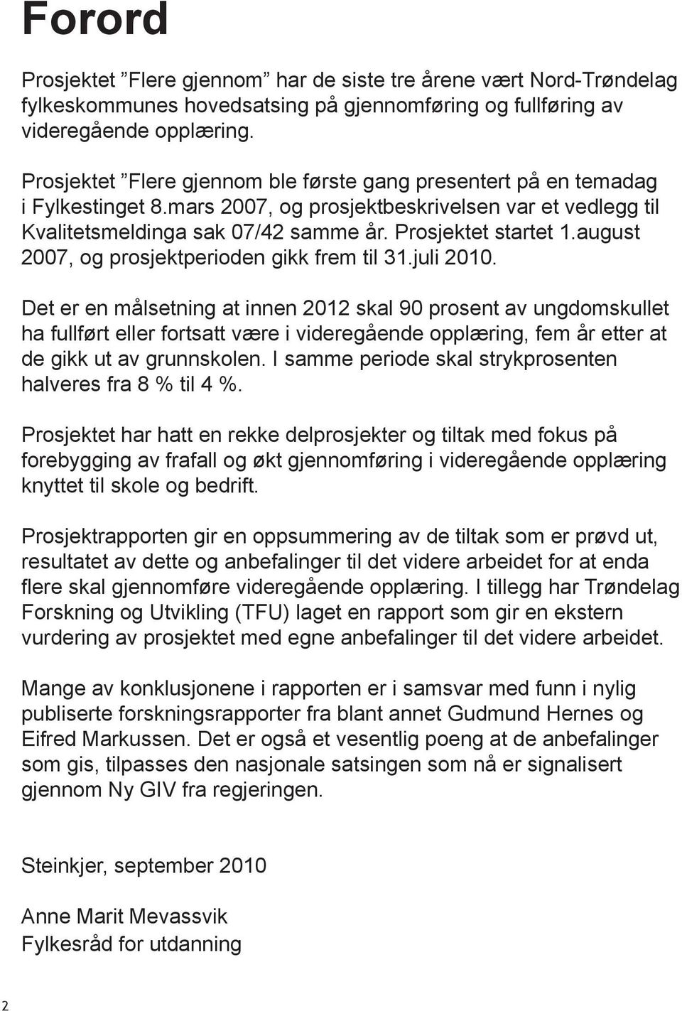 august 2007, og prosjektperioden gikk frem til 31.juli 2010.