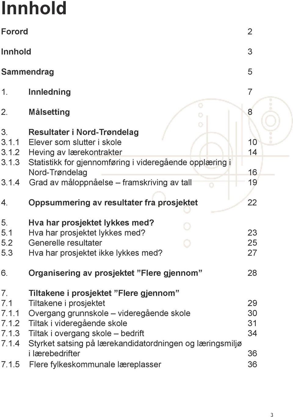 3 Hva har prosjektet ikke lykkes med? 27 6. Organisering av prosjektet Flere gjennom 28 7. Tiltakene i prosjektet Flere gjennom 7.1 Tiltakene i prosjektet 29 7.1.1 Overgang grunnskole videregående skole 30 7.