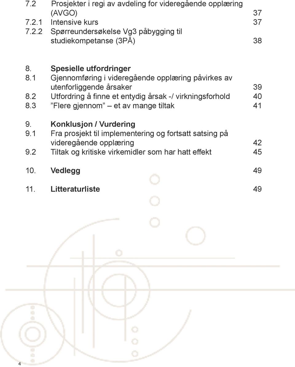 2 Utfordring å finne et entydig årsak -/ virkningsforhold 40 8.3 Flere gjennom et av mange tiltak 41 9. Konklusjon / Vurdering 9.