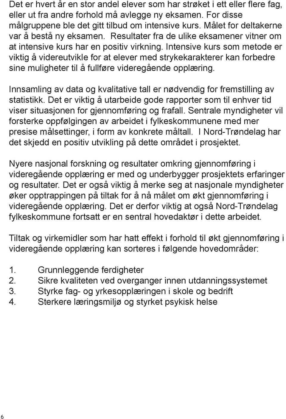 Intensive kurs som metode er viktig å videreutvikle for at elever med strykekarakterer kan forbedre sine muligheter til å fullføre videregående opplæring.