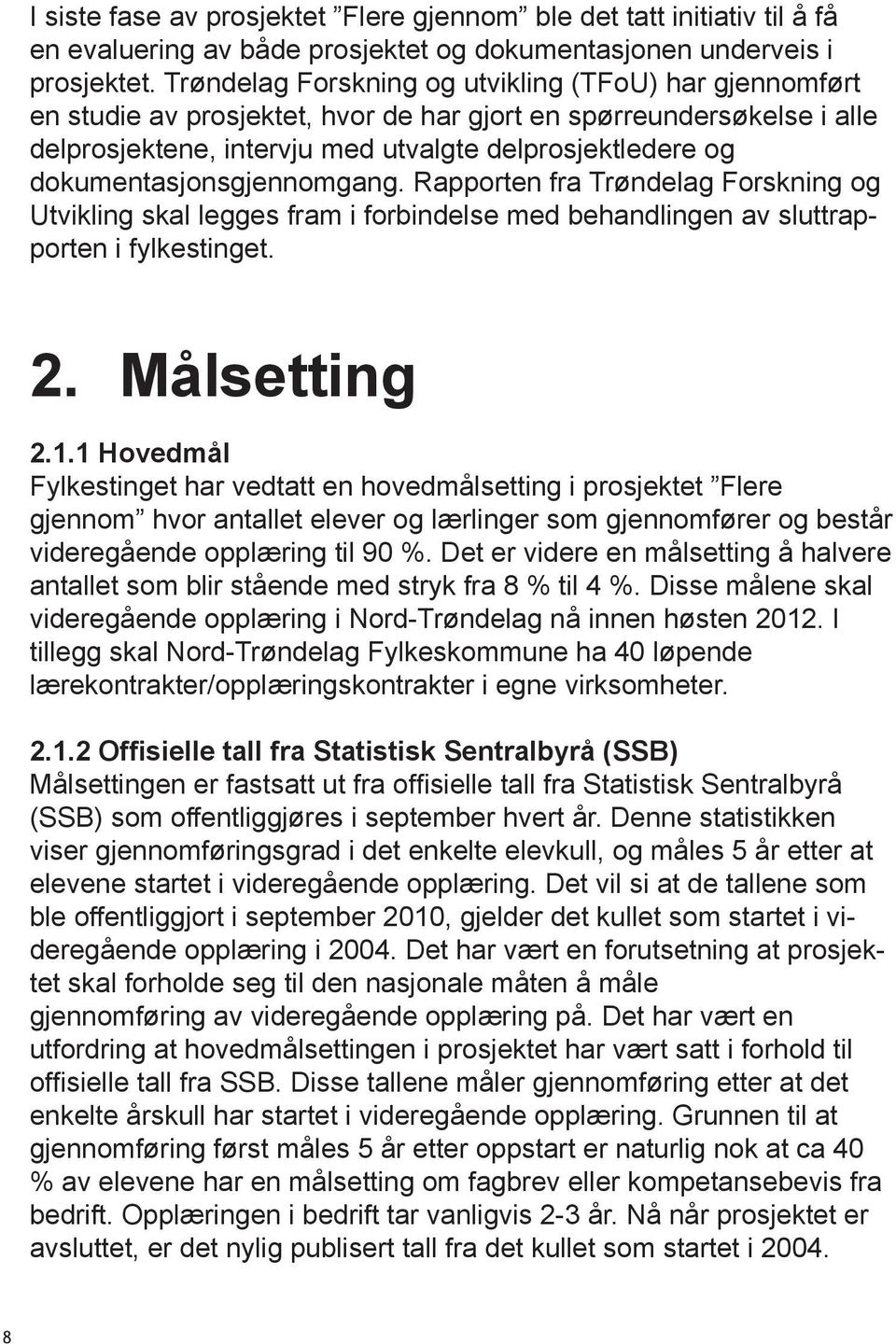 dokumentasjonsgjennomgang. Rapporten fra Trøndelag Forskning og Utvikling skal legges fram i forbindelse med behandlingen av sluttrapporten i fylkestinget. 2. Målsetting 2.1.