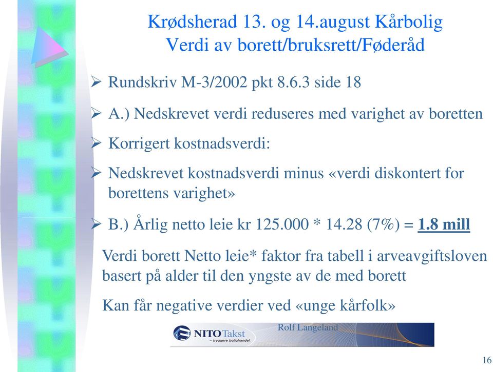diskontert for borettens varighet» B.) Årlig netto leie kr 125.000 * 14.28 (7%) = 1.