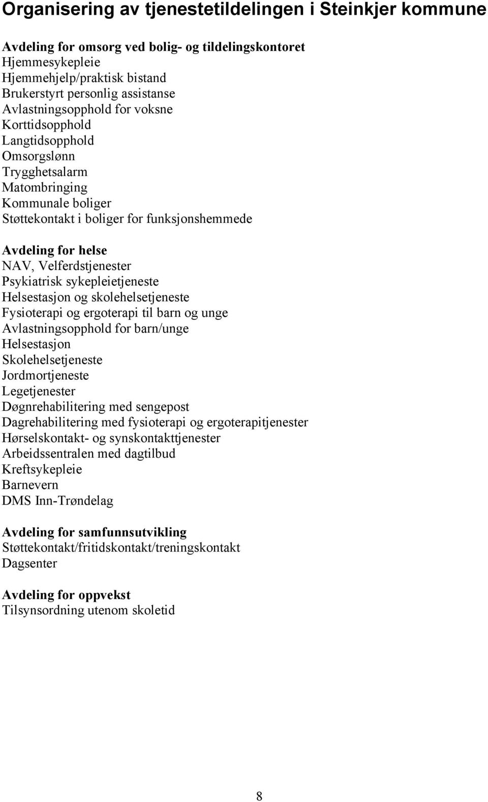 Velferdstjenester Psykiatrisk sykepleietjeneste Helsestasjon og skolehelsetjeneste Fysioterapi og ergoterapi til barn og unge Avlastningsopphold for barn/unge Helsestasjon Skolehelsetjeneste