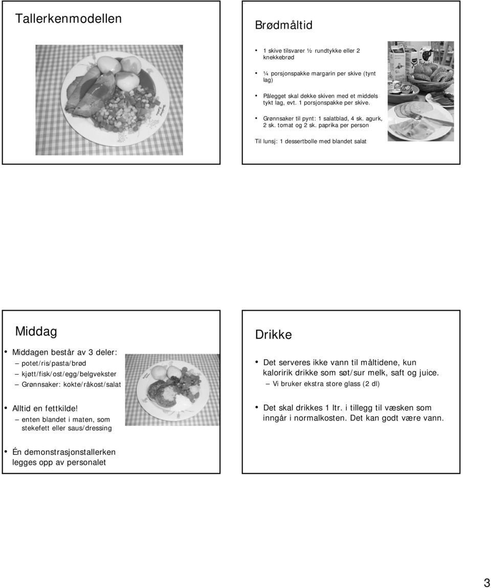 . paprika per person Til lunsj: 1 dessertbolle med blandet salat en består r av 3 deler: potet/ris/pasta/brød kjøtt/fisk/ost/egg/belgvekster Grønnsaker: kokte/råkost/salat kost/salat Alltid en