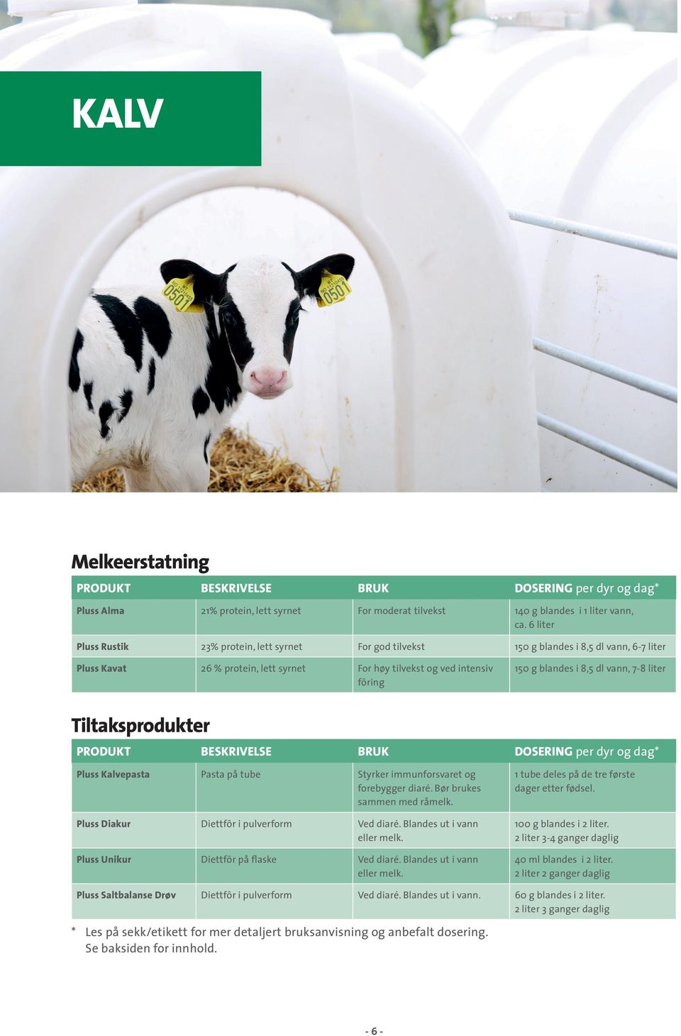 7-8 liter sprodukter Kalvepasta Pasta på tube Styrker immunforsvaret og forebygger diaré. Bør brukes sammen med råmelk. Diakur Diettfôr i pulverform Ved diaré. Blandes ut i vann eller melk.