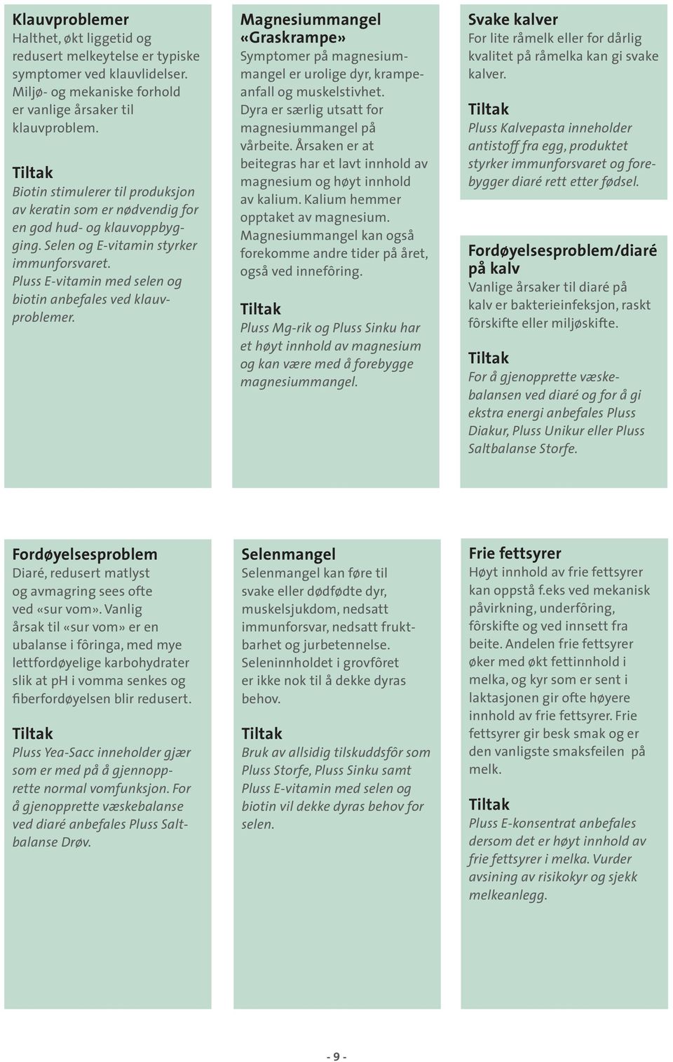 Magnesiummangel «Graskrampe» Symptomer på magnesiummangel er urolige dyr, krampeanfall og muskelstivhet. Dyra er særlig utsatt for magnesiummangel på vårbeite.