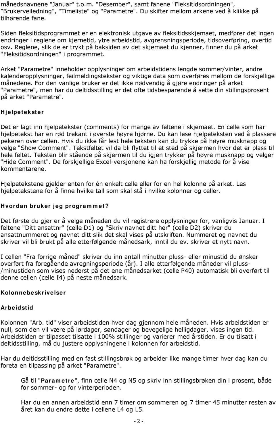 Reglene, slik de er trykt på baksiden av det skjemaet du kjenner, finner du på arket "Fleksitidsordningen" i programmet.