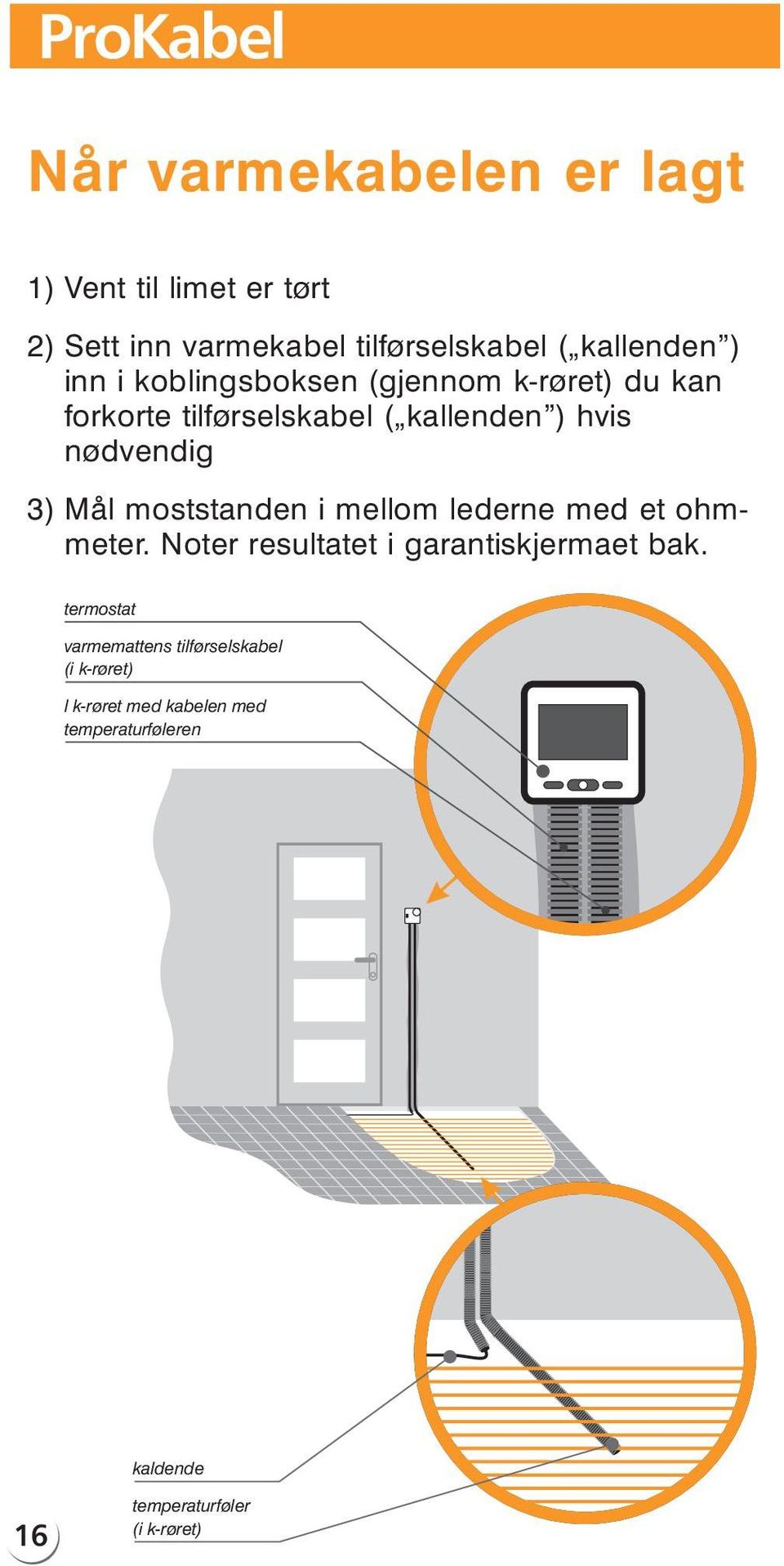 nødvendig 3) Mål moststanden imellom lederne med etohmmeter. Noter resultatet igarantiskjermaet bak.