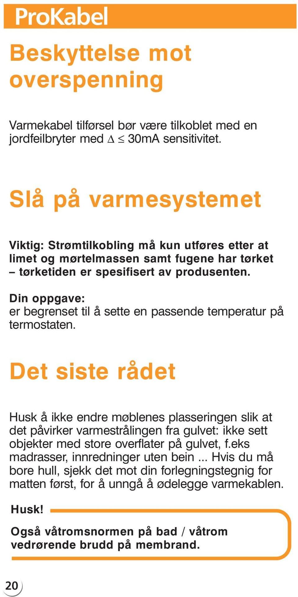 Din oppgave: er begrenset til åsette en passende temperatur på termostaten.