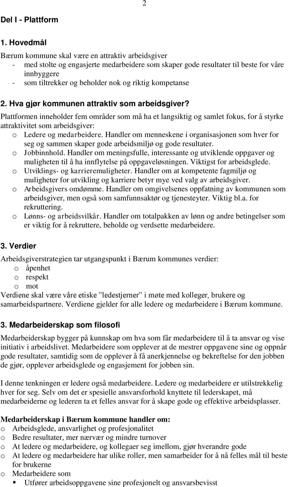 Hva gjør kommunen attraktiv som arbeidsgiver? Plattformen inneholder fem områder som må ha et langsiktig og samlet fokus, for å styrke attraktivitet som arbeidsgiver: o.