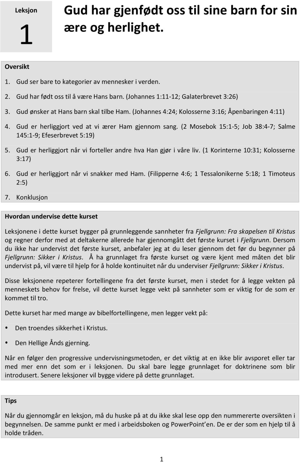 (2 Mosebok 15:1-5; Job 38:4-7; Salme 145:1-9; Efeserbrevet 5:19) 5. Gud er herliggjort når vi forteller andre hva Han gjør i våre liv. (1 Korinterne 10:31; Kolosserne 3:17) 6.