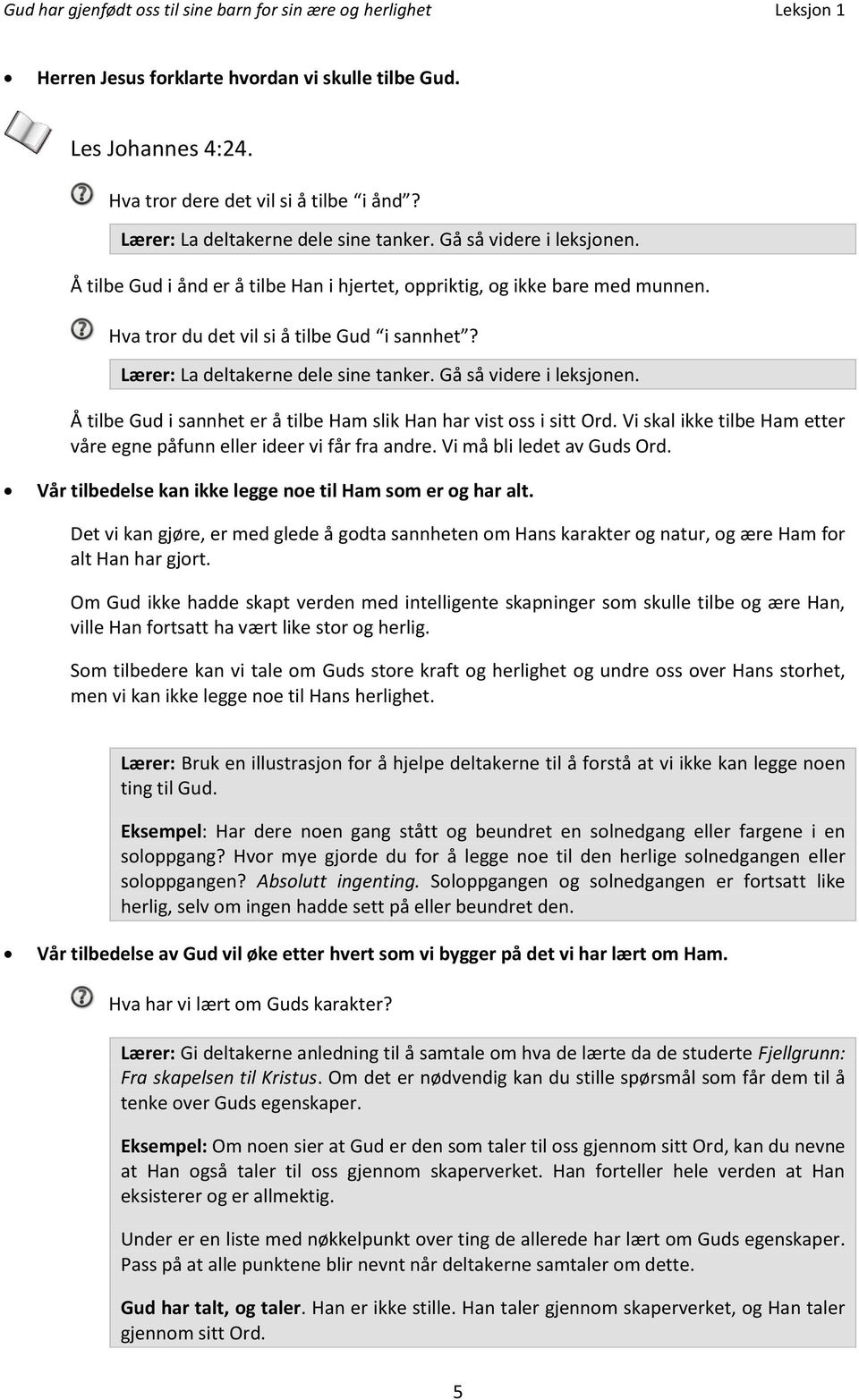 Å tilbe Gud i sannhet er å tilbe Ham slik Han har vist oss i sitt Ord. Vi skal ikke tilbe Ham etter våre egne påfunn eller ideer vi får fra andre. Vi må bli ledet av Guds Ord.