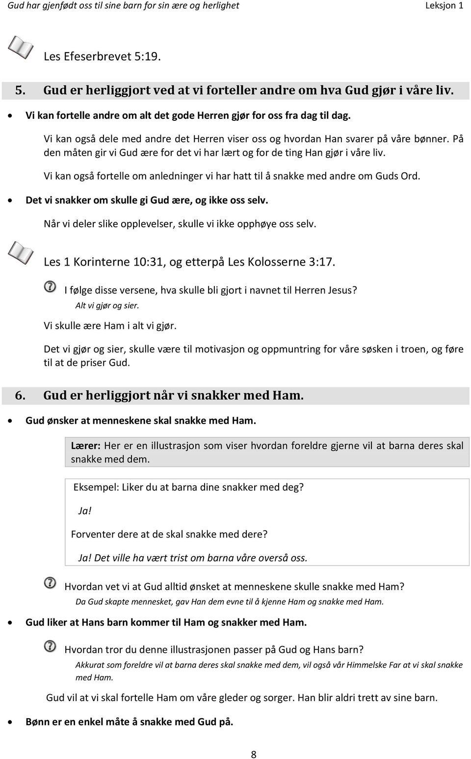 Vi kan også fortelle om anledninger vi har hatt til å snakke med andre om Guds Ord. Det vi snakker om skulle gi Gud ære, og ikke oss selv.