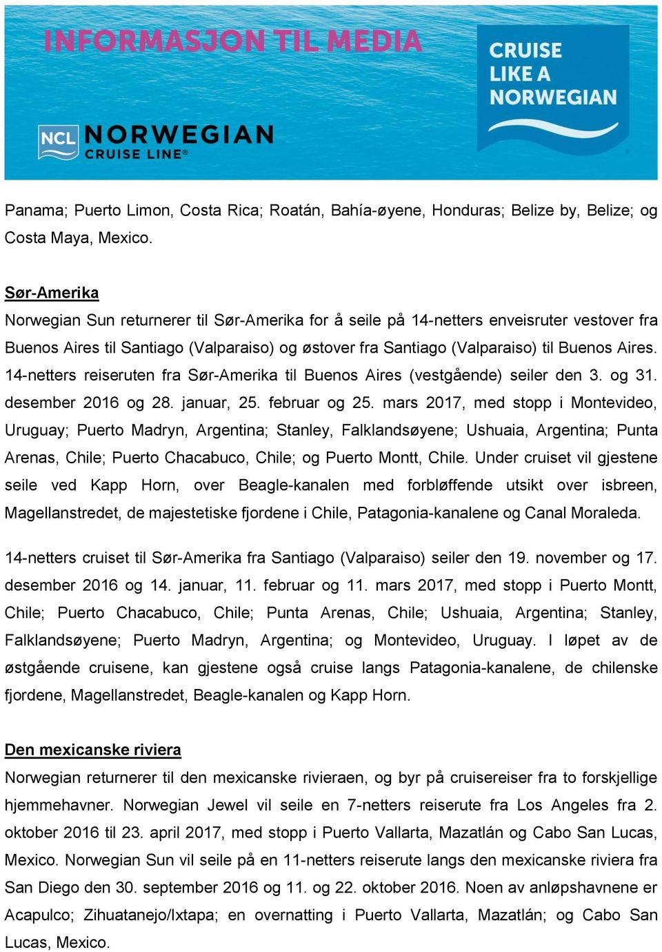 14-netters reiseruten fra Sør-Amerika til Buenos Aires (vestgående) seiler den 3. og 31. desember 2016 og 28. januar, 25. februar og 25.