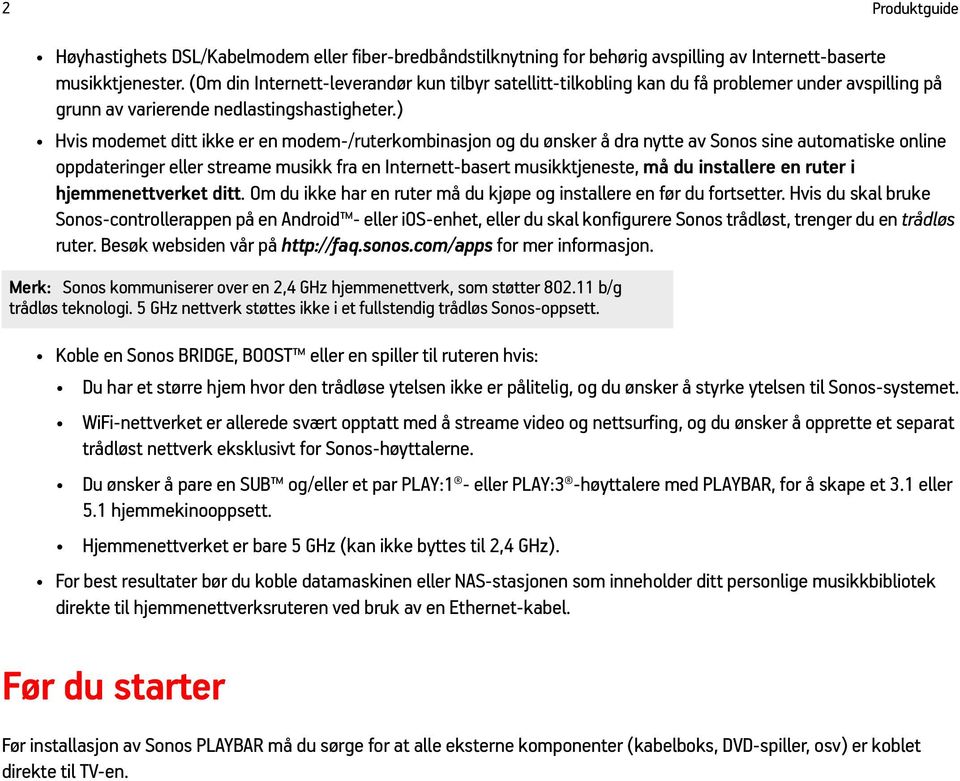 ) Hvis modemet ditt ikke er en modem-/ruterkombinasjon og du ønsker å dra nytte av Sonos sine automatiske online oppdateringer eller streame musikk fra en Internett-basert musikktjeneste, må du