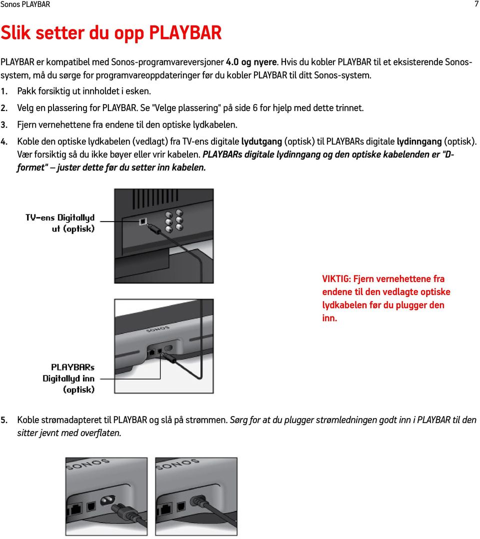 Velg en plassering for PLAYBAR. Se "Velge plassering" på side 6 for hjelp med dette trinnet. 3. Fjern vernehettene fra endene til den optiske lydkabelen. 4.