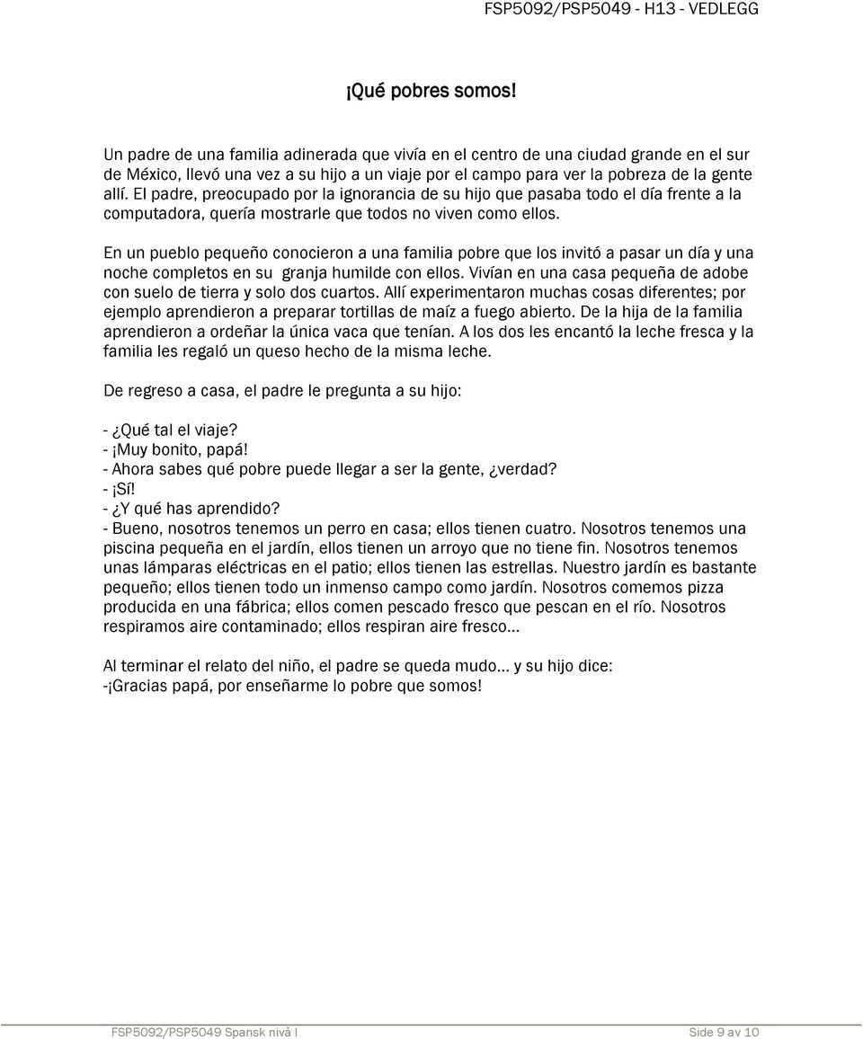 El padre, preocupado por la ignorancia de su hijo que pasaba todo el día frente a la computadora, quería mostrarle que todos no viven como ellos.