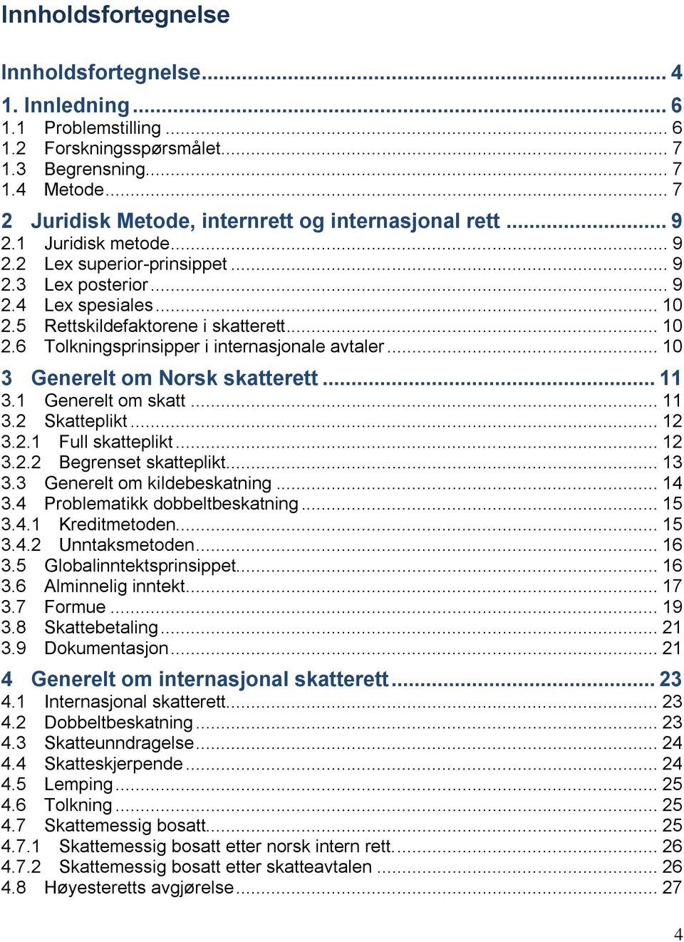 5 Rettskildefaktorene i skatterett... 10 2.6 Tolkningsprinsipper i internasjonale avtaler... 10 3 Generelt om Norsk skatterett... 11 3.1 Generelt om skatt... 11 3.2 Skatteplikt... 12 3.2.1 Full skatteplikt.
