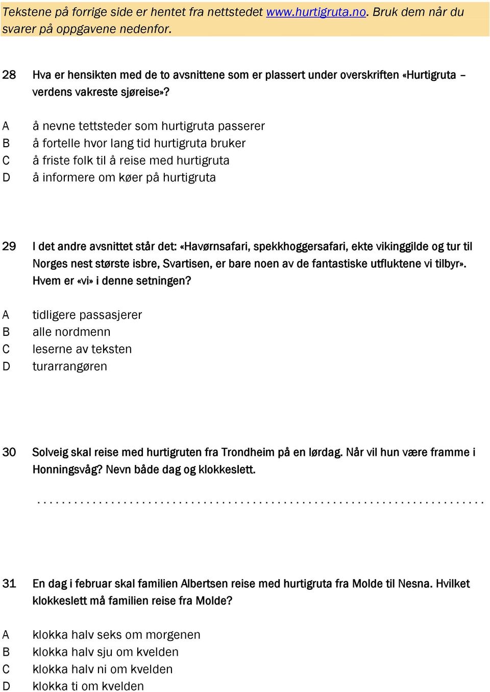 å nevne tettsteder som hurtigruta passerer å fortelle hvor lang tid hurtigruta bruker å friste folk til å reise med hurtigruta å informere om køer på hurtigruta 29 I det andre avsnittet står det: