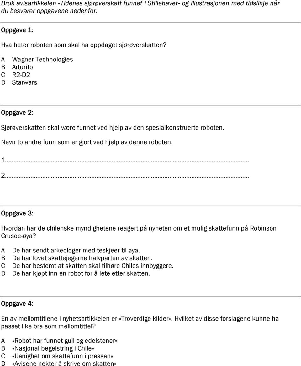 e har sendt arkeologer med teskjeer til øya. e har lovet skattejegerne halvparten av skatten. e har bestemt at skatten skal tilhøre hiles innbyggere. e har kjøpt inn en robot for å lete etter skatten.