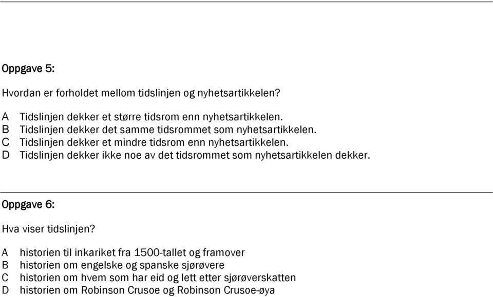 Tidslinjen dekker ikke noe av det tidsrommet som nyhetsartikkelen dekker. Oppgave 6: Hva viser tidslinjen?