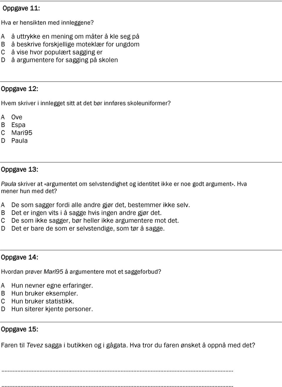 det bør innføres skoleuniformer? Ove Espa Mari95 Paula Oppgave 13: Paula skriver at «argumentet om selvstendighet og identitet ikke er noe godt argument». Hva mener hun med det?