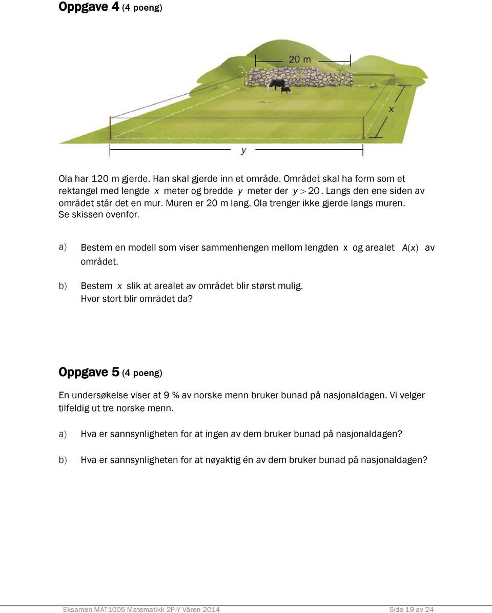 a) Bestem en modell som viser sammenhengen mellom lengden x og arealet A( x ) av området. b) Bestem x slik at arealet av området blir størst mulig. Hvor stort blir området da?