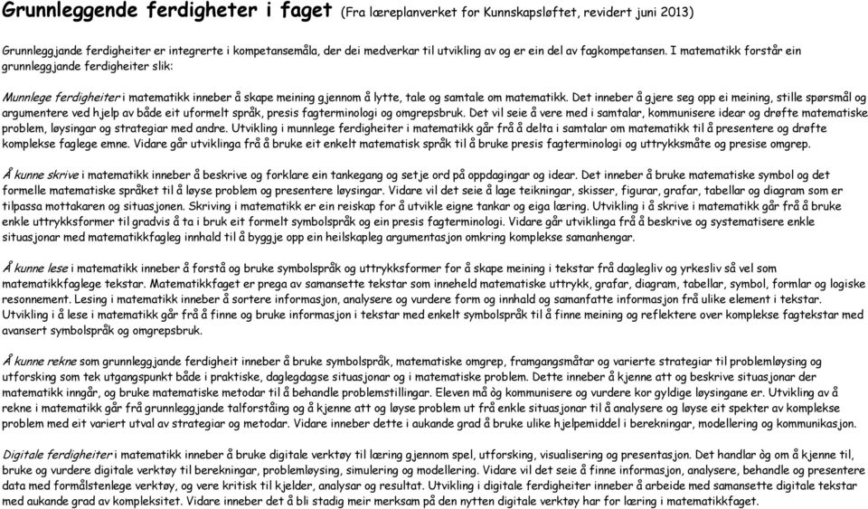 Det inneber å gjere seg opp ei meining, stille spørsmål og argumentere ved hjelp av både eit uformelt språk, presis fagterminologi og omgrepsbruk.