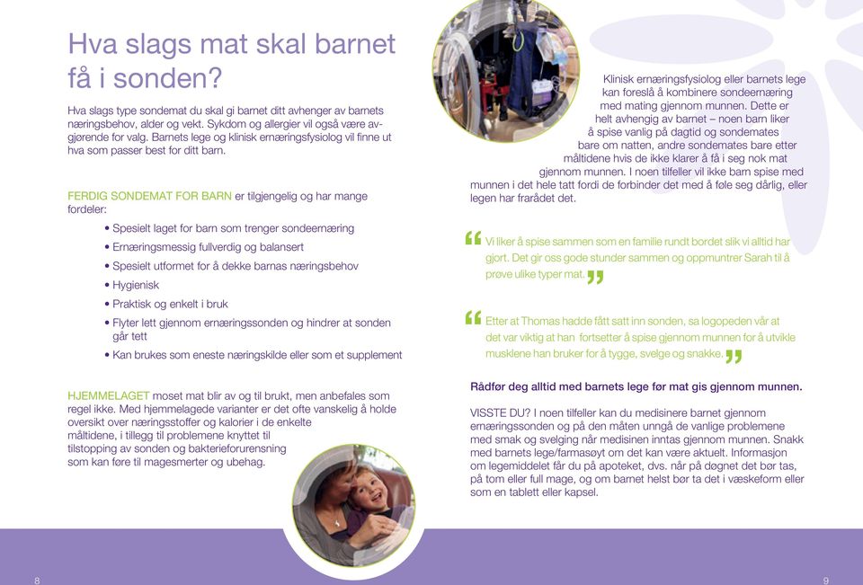 FERDG SONDEMAT FOR BARN er tilgjengelig og har mange fordeler: Spesielt laget for barn som trenger sondeernæring Ernæringsmessig fullverdig og balansert Spesielt utformet for å dekke barnas