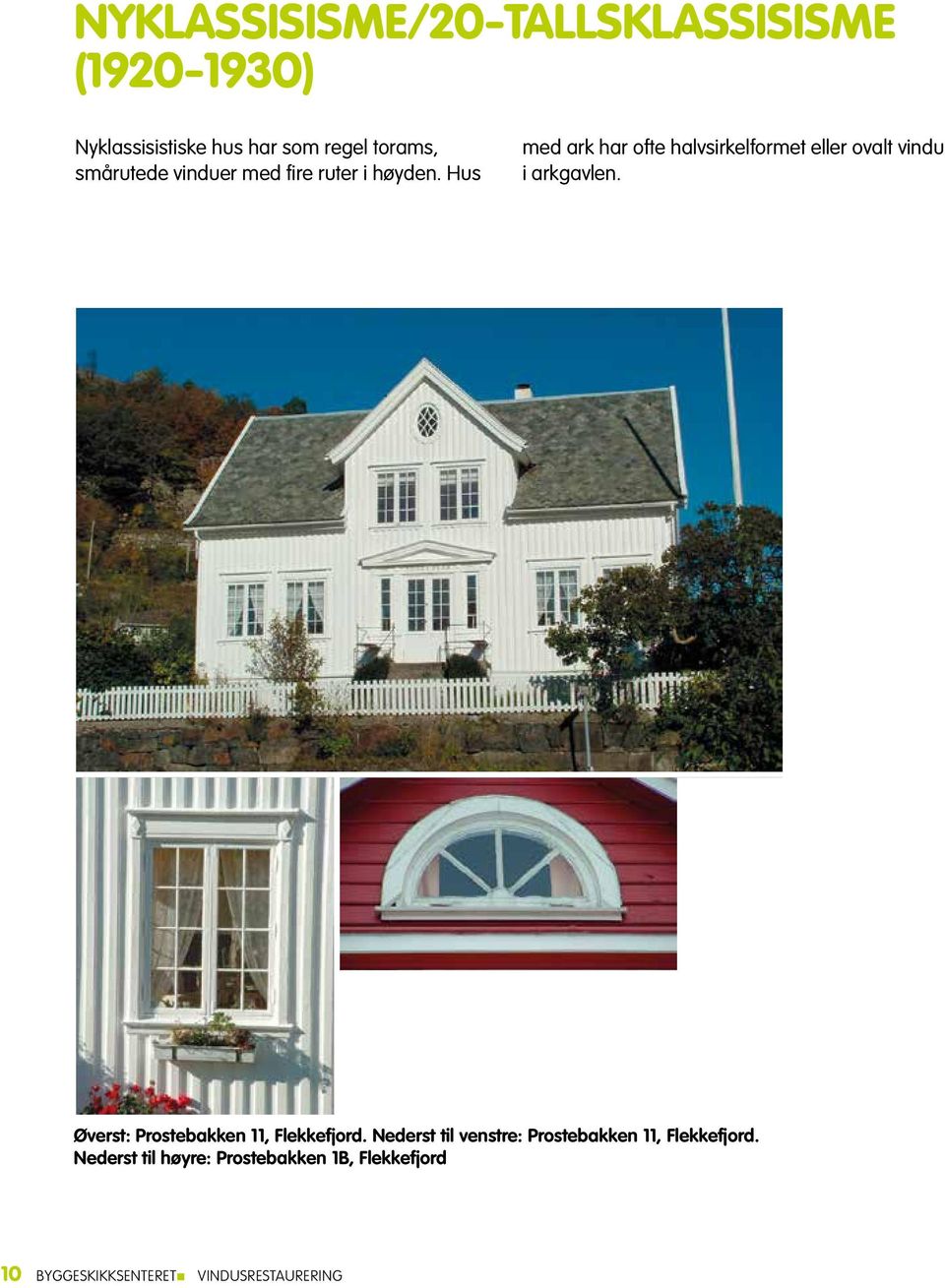 Hus med ark har ofte halvsirkelformet eller ovalt vindu i arkgavlen.