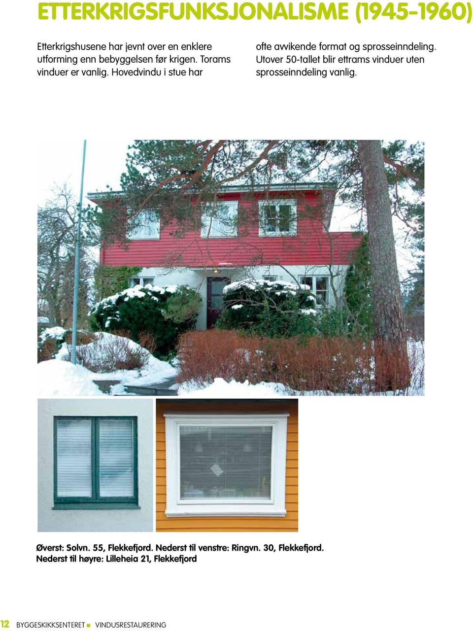 Utover 50-tallet blir ettrams vinduer uten sprosseinndeling vanlig. Øverst: Solvn. 55, Flekkefjord.